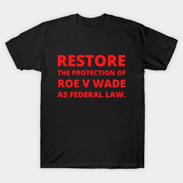 Restore the protection Roe V Wade as federal law. T-Shirt by Santag